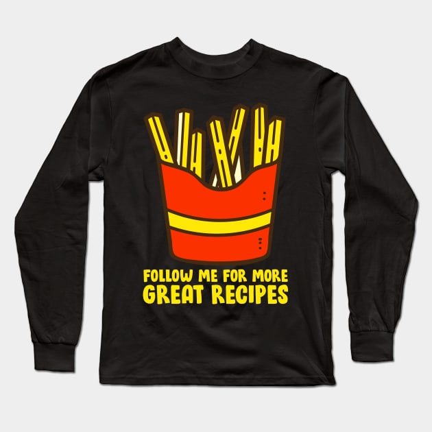 French Fries - Follow Me For More Great Recipes Long Sleeve T-Shirt by thingsandthings